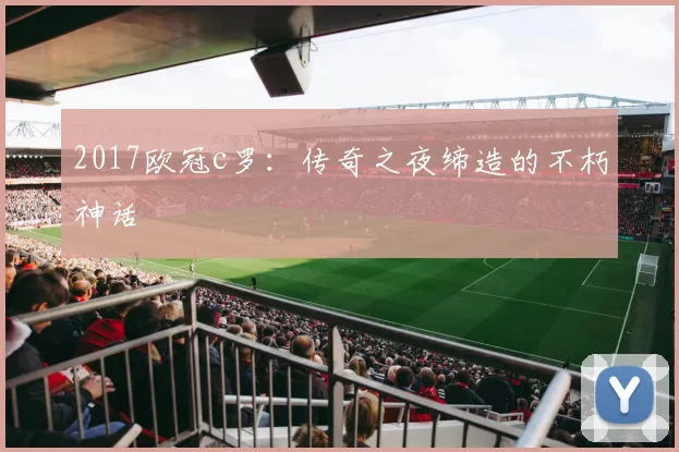 2017欧冠c罗:传奇之夜缔造的不朽神话