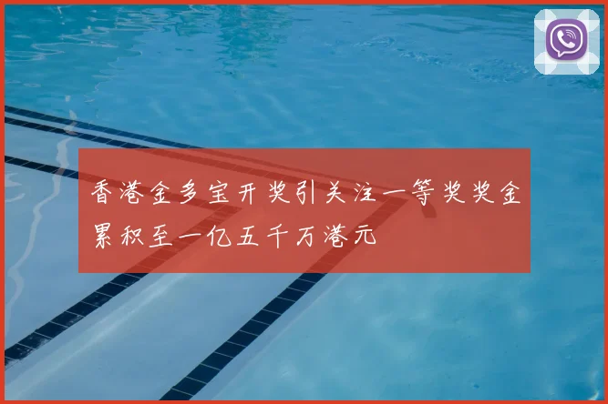 香港金多宝开奖引关注一等奖奖金累积至一亿五千万港元